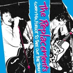 Sorry Ma, Forgot to Take Out the Trash by The Replacements