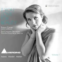 If You Love for Beauty, Vol I by Adams, Handel, Mahler; Sasha Cooke, Colburn Orchestra, Yehuda Gilad