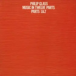 Music in Twelve Parts, Parts 1 & 2 by Philip Glass