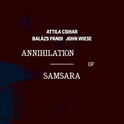 Annihilation of Samsara by Attila Csihar, Balázs Pándi & John Wiese
