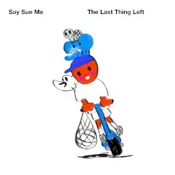The Last Thing Left by Say Sue Me