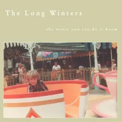 The Worst You Can Do Is Harm by The Long Winters