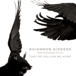 They’re Calling Me Home by Rhiannon Giddens with Francesco Turrisi