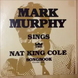 The Complete Nat “King” Cole Songbook, Volume One by Mark Murphy