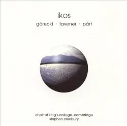 Ikos by Górecki, Tavener, Pärt; Choir of King’s College, Cambridge, Stephen Cleobury