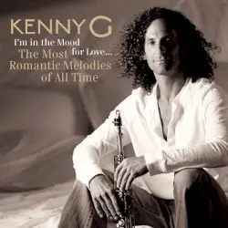 I'm in the Mood for Love... The Most Romantic Melodies of All Time by Kenny G