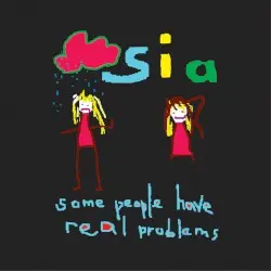 Some People Have Real Problems by Sia