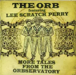 More Tales From the Orbservatory by The Orb feat. Lee “Scratch” Perry