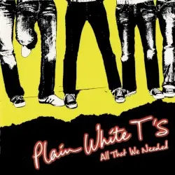 All That We Needed by Plain White T’s