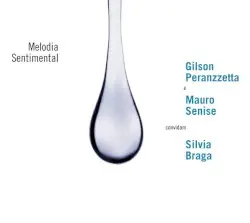 Melodia Sentimental by Gilson Peranzzetta E Mauro Senise Convidam Silvia Braga