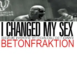 I Changed My Sex by Betonfraktion