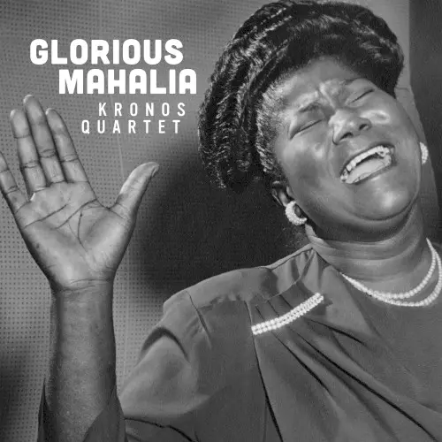 Glorious Mahalia by Kronos Quartet
