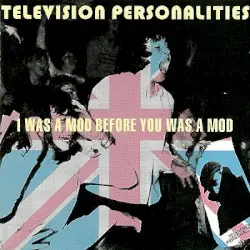 I Was a Mod Before You Was a Mod by Television Personalities