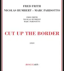 Cut Up the Border by Fred Frith, Nicolas Humbert & Marc Parisotto