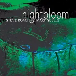 Nightbloom by Steve Roach and Mark Seelig