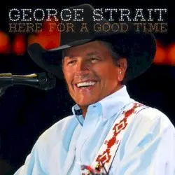 Here for a Good Time by George Strait