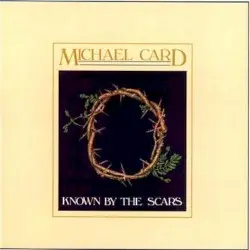 Known by the Scars by Michael Card