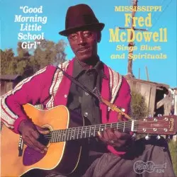Good Morning Little School Girl by Mississippi Fred McDowell