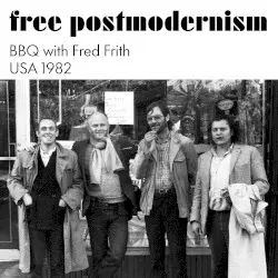 Free Postmodernism (BBQ with Fred Frith USA 1982) by BBQ With Fred Frith