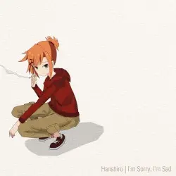 I'm Sorry, I'm Sad by Hanshiro
