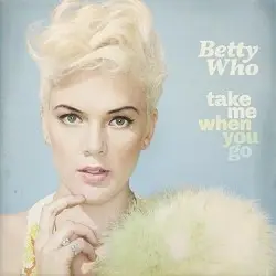 Take Me When You Go by Betty Who
