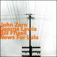 News for Lulu by John Zorn, George Lewis & Bill Frisell