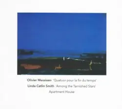 Olivier Messiaen: Quatuor pour la fin du temps / Linda Catlin Smith: Among the Tarnished Stars by Olivier Messiaen, Linda Catlin Smith; Apartment House