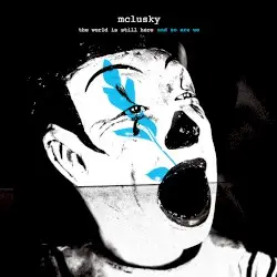 the world is still here and so are we by mclusky