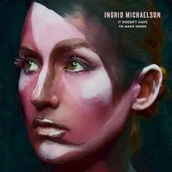 It Doesn’t Have to Make Sense by Ingrid Michaelson