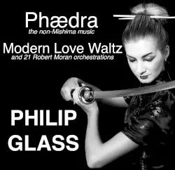 Phædra, Modern Love Waltz and 21 Robert Moran Orchestrations by Philip Glass