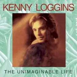 The Unimaginable Life by Kenny Loggins