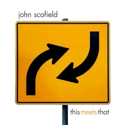 This Meets That by John Scofield