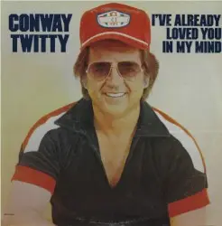 I’ve Already Loved You in My Mind by Conway Twitty