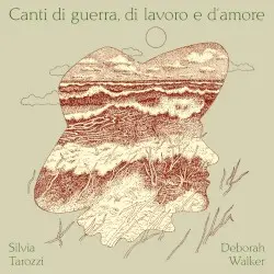 Canti di guerra, di lavoro e d‘amore by Silvia Tarozzi & Deborah Walker