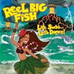 Life Sucks… Let’s Dance! by Reel Big Fish