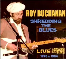 Shredding the Blues: Live at My Father’s Place 1978 & 1984 by Roy Buchanan