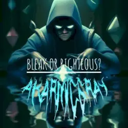 BLEAK OR RIGHTEOUS? by A Karmic Gray
