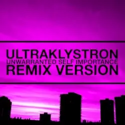 Unwarranted Self Importance [Remix Version] by Ultraklystron
