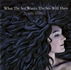 What the Sea Wants, the Sea Will Have by Sarah Blasko