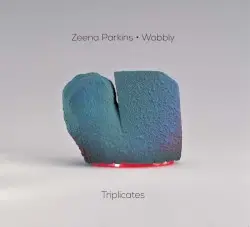 Triplicates by Zeena Parkins • Wobbly