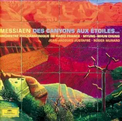 Des canyons aux étoiles by Olivier Messiaen; Orchestre philharmonique de Radio France, Myung‐Whun Chung, Jean‐Jacques Justafré, Roger Muraro