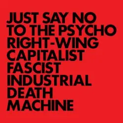 Just Say No to the Psycho Right-Wing Capitalist Fascist Industrial Death Machine by Gnod