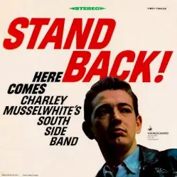 Stand Back! Here Comes Charley Musselwhite's Southside Band by Charlie Musselwhite