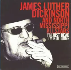 I'm Just Dead I'm Not Gone by James Luther Dickinson And North Mississippi Allstars