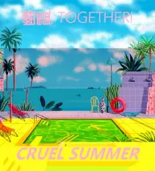 c r u e l s u m m e r by 幽霊, T O G E T H E R!