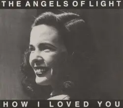 How I Loved You by Angels of Light
