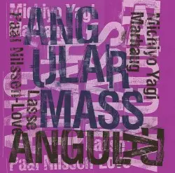 Angular Mass by Michiyo Yagi / Lasse Marhaug / Paal Nilssen-Love