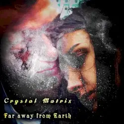 Far Away From Earth by Crystal Matrix