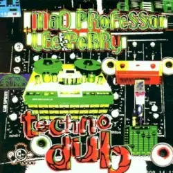 Techno Dub by Lee “Scratch” Perry & Mad Professor