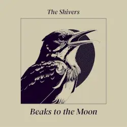 Beaks to the Moon by The Shivers